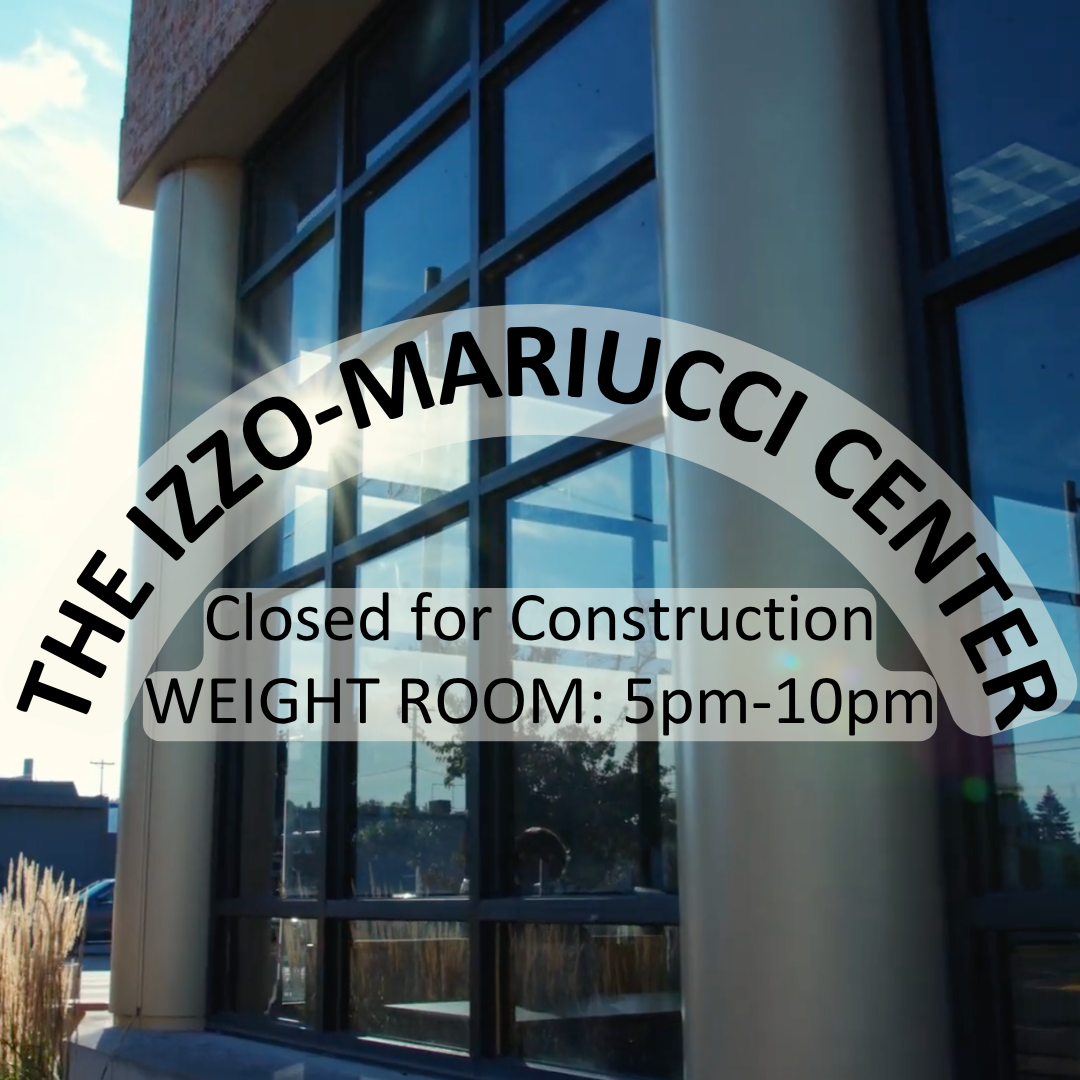 A graphic featuring a modern building with large glass windows reflecting sunlight. Text in a curved banner at the top reads, "THE IZZO-MARIUCCI CENTER." Below it, a text box states, "closed for construction Weight Room: 5pm-10pm"